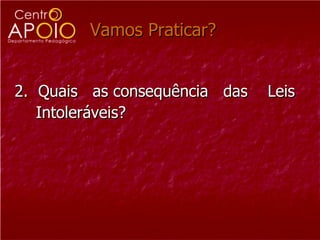 Vamos Praticar?


2. Quais as consequência das   Leis
   Intoleráveis?
 