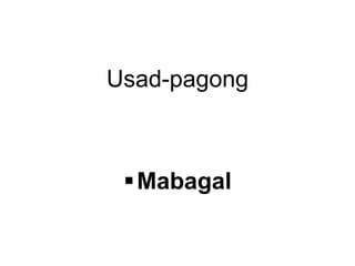 Usad-pagong
Mabagal
 