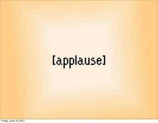 [applause]


Friday, June 10, 2011
 