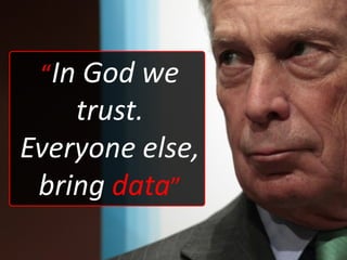 “In God we

trust.
Everyone else,
bring data”

 