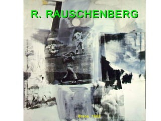 R. RAUSCHENBERGR. RAUSCHENBERG
Brace. 1962
 