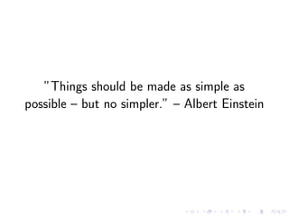 ”Things should be made as simple as
possible – but no simpler.” – Albert Einstein
 