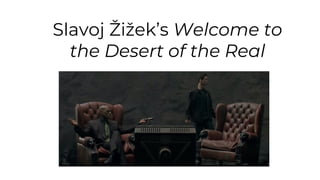 Slavoj Žižek’s Welcome to
the Desert of the Real
 