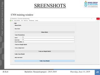 SREENSHOTS
Thursday, June 13, 2019 49
CNN training window
B.Tech Bachelors Research project : 2015-2019
 