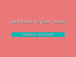 Imágenes del pasado Las Palmas de Gran Canaria 