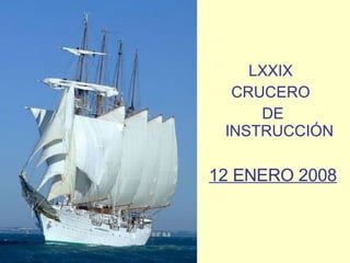 LXXIX  CRUCERO  DE INSTRUCCIÓN 12 ENERO 2008 