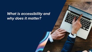 What is accessibility and
why does it matter?
 