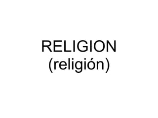 RELIGION
(religión)
 
