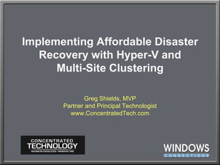 Implementing Affordable Disaster Recovery with Hyper-V andMulti-Site ClusteringGreg Shields, MVPPartner and Principal Technologistwww.ConcentratedTech.com