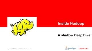 Inside Hadoop


                                                                       A shallow Deep Dive


Copyright © 2012, Oracle and/or its affiliates. All rights reserved.
 