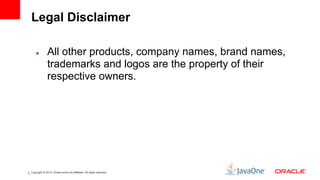 Legal Disclaimer

    ●         All other products, company names, brand names,
              trademarks and logos are the property of their
              respective owners.




Copyright © 2012, Oracle and/or its affiliates. All rights reserved.
 