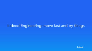 Indeed Engineering: move fast and try things
 