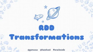 @gamussa @hazelcast #oraclecode
RDD
Transformations
 