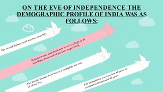 ON THE EVE OF INDEPENDENCE THE
DEMOGRAPHIC PROFILE OF INDIA WAS AS
FOLLOWS:
 