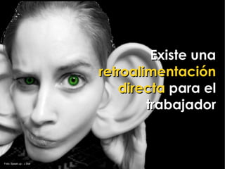 Existe una
                          retroalimentación
                              directa para el
                                  trabajador



Foto: Speak up - J Star
 