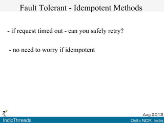 Fault Tolerant - Idempotent Methods
- if request timed out - can you safely retry?
- no need to worry if idempotent

 