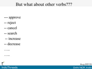 But what about other verbs???
--- approve
-- reject
-- cancel
-- search
-- increase
-- decrease
…..
…..

 