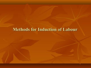 Methods for Induction of LabourMethods for Induction of Labour
 