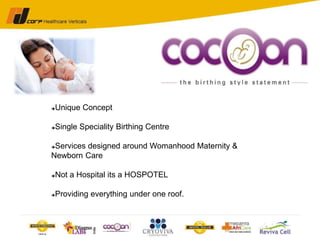 Unique Concept
Single Speciality Birthing Centre
Services designed around Womanhood Maternity &
Newborn Care
Not a Hospital its a HOSPOTEL
Providing everything under one roof.
 