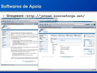 Softwares de Apoio Groupware -  http://jeteam.sourceforge.net/ 