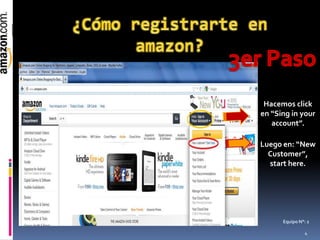 Hacemos click
en “Sing in your
   account”.

Luego en: “New
  Customer”,
  start here.




      Equipo N°: 2

               4
 