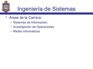 Áreas de la Carrera : Sistemas de Información Investigación de Operaciones Redes Informáticas Ingeniería de Sistemas 