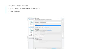 OPEN ANYPOINT STUDIO
CREATE A FILE  NEW  MULE PROJECT
CLICK «FINISH»
 