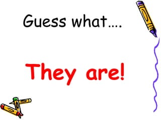 Guess what….
They are!
 