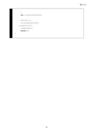 MT-11-II
21
{
int i,j,xx=220,xxx=430;
myCircle a;
initwindow(800,600);
a.showCircle();
closegraph();
return 0;
}
 