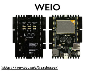 http://we-io.net/hardware/
WEIO
 