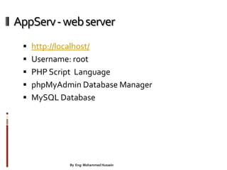 AppServ-webserver
 http://localhost/
 Username: root
 PHP Script Language
 phpMyAdmin Database Manager
 MySQL Database
22By Eng: Mohammed Hussein
 