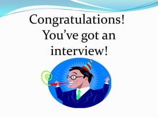 Congratulations!
  You’ve got an
   interview!
 