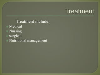 Treatment include:
 Medical
 Nursing
 surgical
 Nutritional management
 