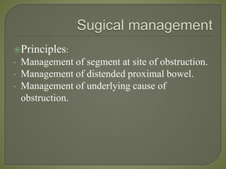Principles:
• Management of segment at site of obstruction.
• Management of distended proximal bowel.
• Management of underlying cause of
obstruction.
 