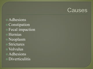 Adhesions
Constipation
Fecal impaction
Hernias
Neoplasm
Strictures
Volvulus
Adhesions
Diverticulitis
 