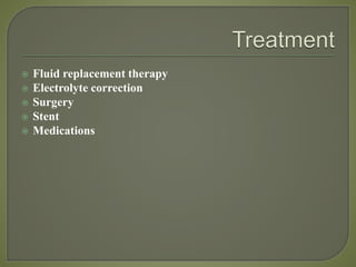  Fluid replacement therapy
 Electrolyte correction
 Surgery
 Stent
 Medications
 