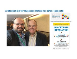 A Blockchain for Business Reference (Don Tapscott)
http://blockchain-revolution.com/
https://www.blockchainresearchinstitute.org/
 