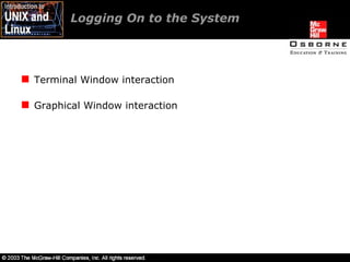 Logging On to the System  Terminal Window interaction Graphical Window interaction 