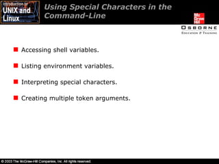 Using Special Characters in the Command-Line Accessing shell variables. Listing environment variables. Interpreting special characters. Creating multiple token arguments. 