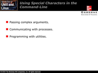 Using Special Characters in the Command-Line Passing complex arguments. Communicating with processes. Programming with utilities. 
