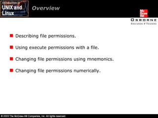 Overview  Describing file permissions. Using execute permissions with a file. Changing file permissions using mnemonics. Changing file permissions numerically. 