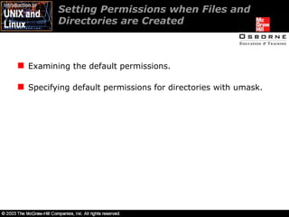 Setting Permissions when Files and Directories are Created Examining the default permissions. Specifying default permissions for directories with umask. 