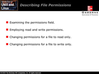 Describing File Permissions  Examining the permissions field. Employing read and write permissions. Changing permissions for a file to read only. Changing permissions for a file to write only. 