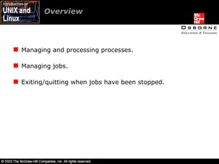 Overview  Managing and processing processes. Managing jobs. Exiting/quitting when jobs have been stopped. 