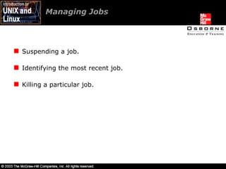 Managing Jobs  Suspending a job. Identifying the most recent job. Killing a particular job. 