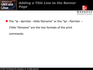 Adding a Title Line to the Banner  Page  The “lp –dprinter –ttitle filename” or the “lpr –Pprinter –J’title’ filename” are the two formats of the print commands. 