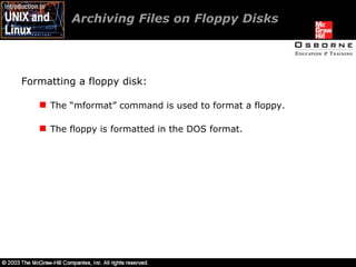 Archiving Files on Floppy Disks  Formatting a floppy disk: The “mformat” command is used to format a floppy. The floppy is formatted in the DOS format. 
