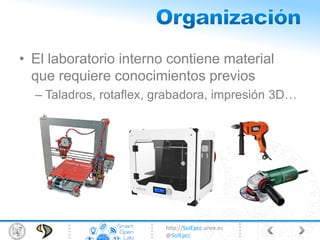 http://SolEpcc.unex.es
@SolEpcc
• El laboratorio interno contiene material
que requiere conocimientos previos
– Taladros, rotaflex, grabadora, impresión 3D…
 