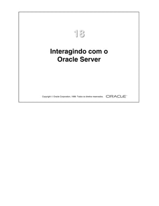 Copyright  Oracle Corporation, 1999. Todos os direitos reservados.
1818
Interagindo com o
Oracle Server
 