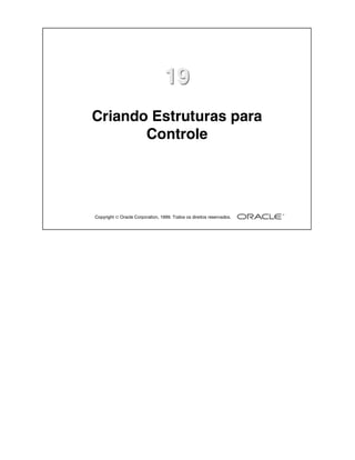 Copyright  Oracle Corporation, 1999. Todos os direitos reservados.
1919
Criando Estruturas para
Controle
 